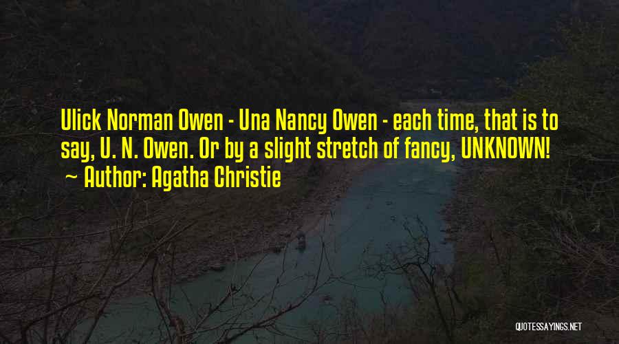 Agatha Christie Quotes: Ulick Norman Owen - Una Nancy Owen - Each Time, That Is To Say, U. N. Owen. Or By A