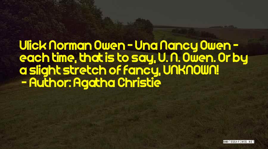 Agatha Christie Quotes: Ulick Norman Owen - Una Nancy Owen - Each Time, That Is To Say, U. N. Owen. Or By A