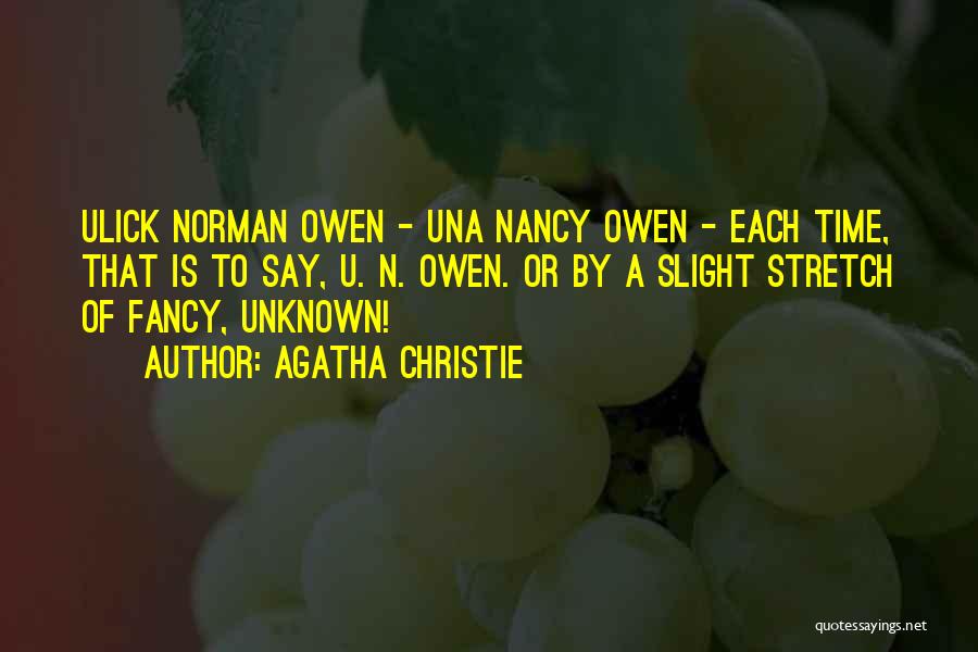 Agatha Christie Quotes: Ulick Norman Owen - Una Nancy Owen - Each Time, That Is To Say, U. N. Owen. Or By A