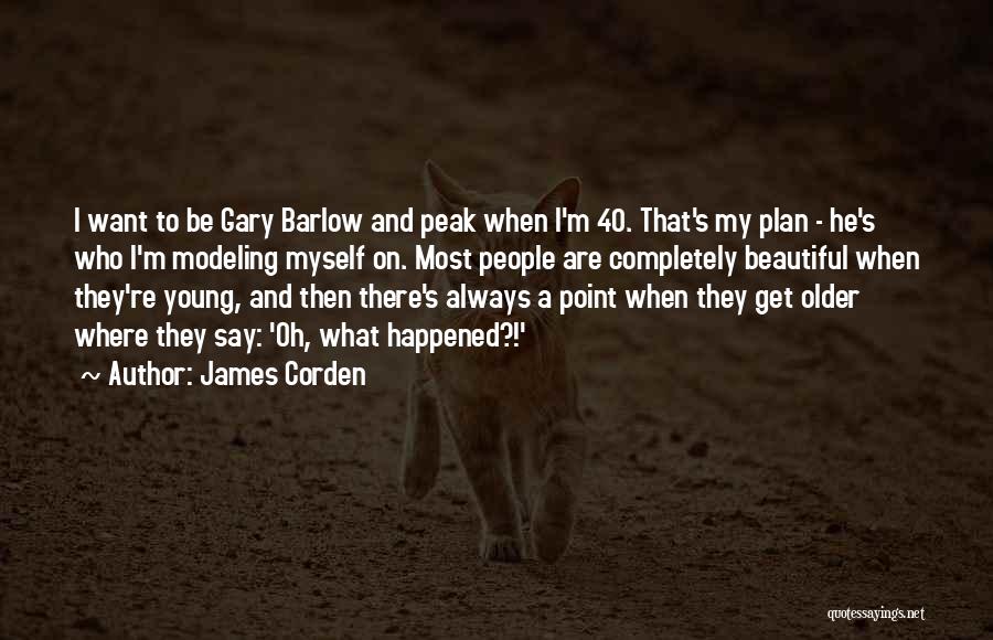 James Corden Quotes: I Want To Be Gary Barlow And Peak When I'm 40. That's My Plan - He's Who I'm Modeling Myself