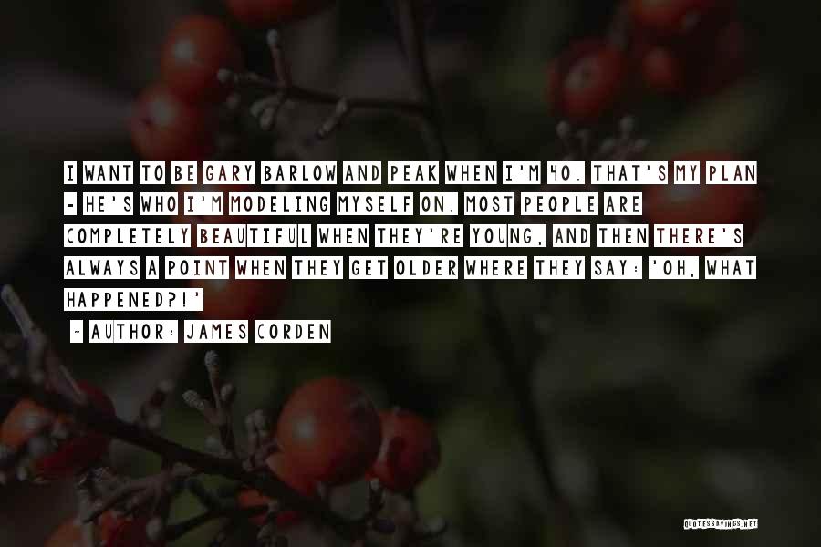James Corden Quotes: I Want To Be Gary Barlow And Peak When I'm 40. That's My Plan - He's Who I'm Modeling Myself