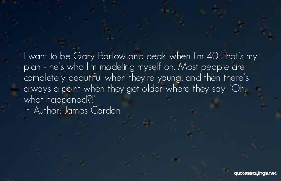 James Corden Quotes: I Want To Be Gary Barlow And Peak When I'm 40. That's My Plan - He's Who I'm Modeling Myself