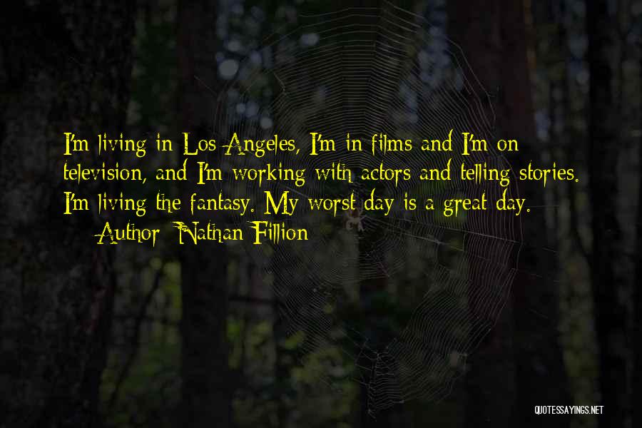Nathan Fillion Quotes: I'm Living In Los Angeles, I'm In Films And I'm On Television, And I'm Working With Actors And Telling Stories.