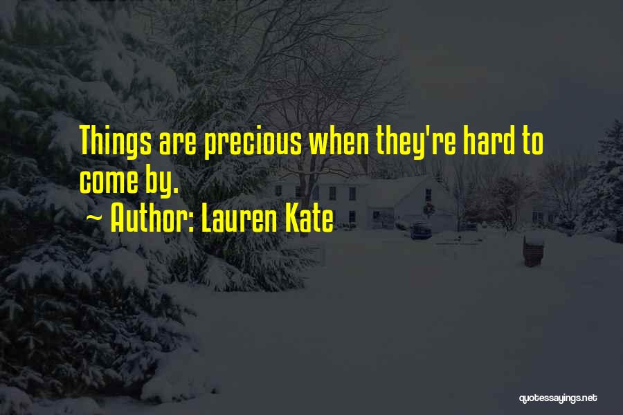 Lauren Kate Quotes: Things Are Precious When They're Hard To Come By.