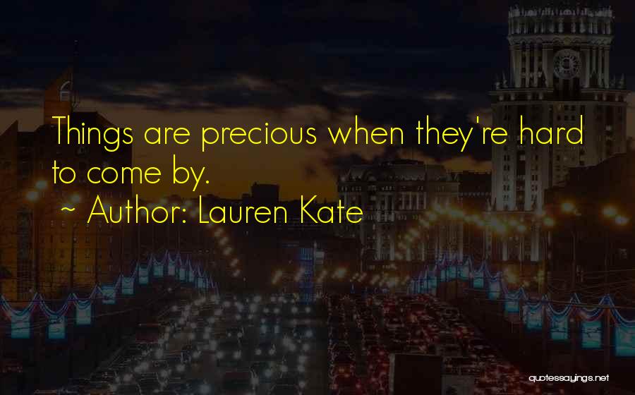 Lauren Kate Quotes: Things Are Precious When They're Hard To Come By.