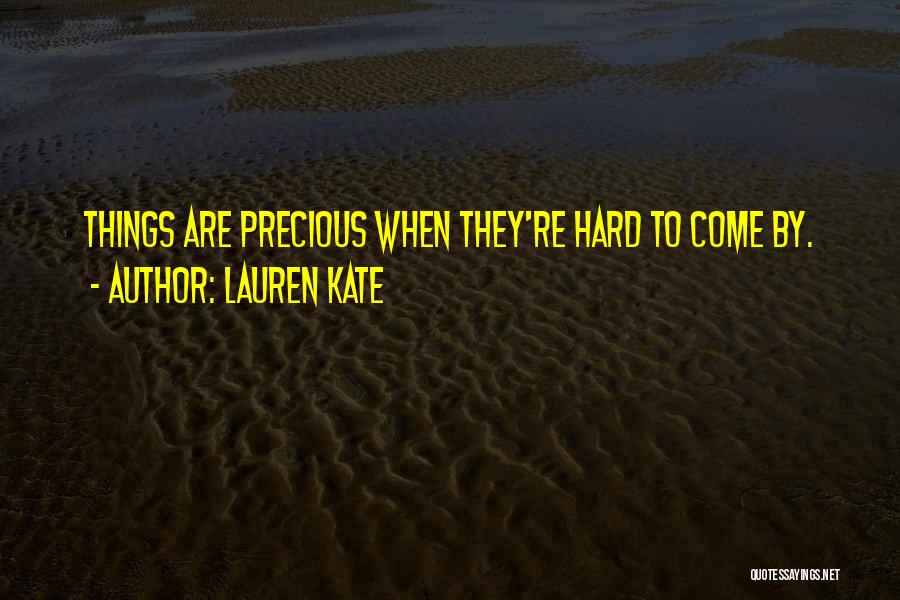 Lauren Kate Quotes: Things Are Precious When They're Hard To Come By.