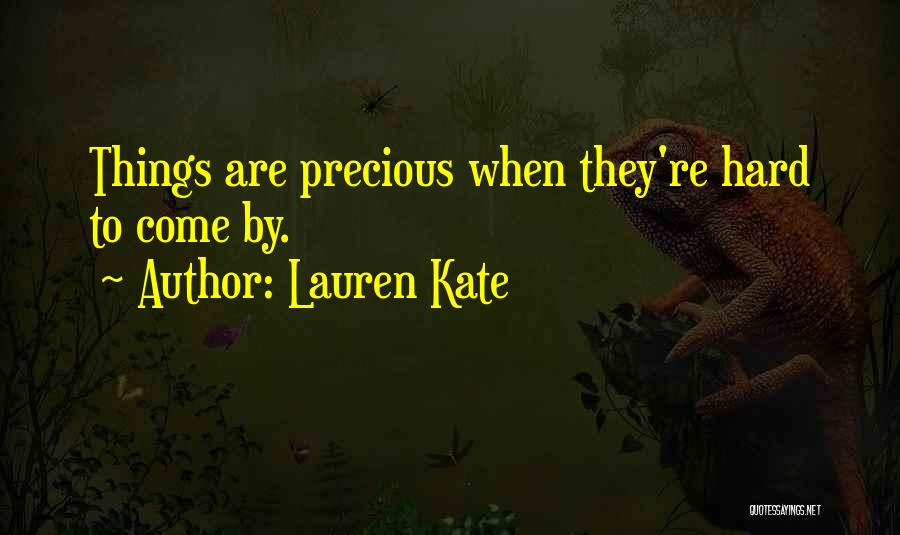 Lauren Kate Quotes: Things Are Precious When They're Hard To Come By.