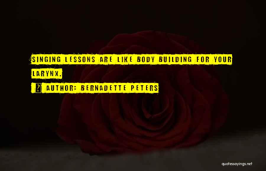Bernadette Peters Quotes: Singing Lessons Are Like Body Building For Your Larynx.