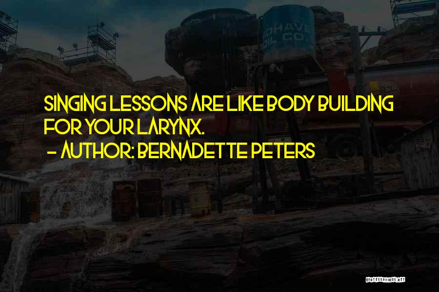 Bernadette Peters Quotes: Singing Lessons Are Like Body Building For Your Larynx.