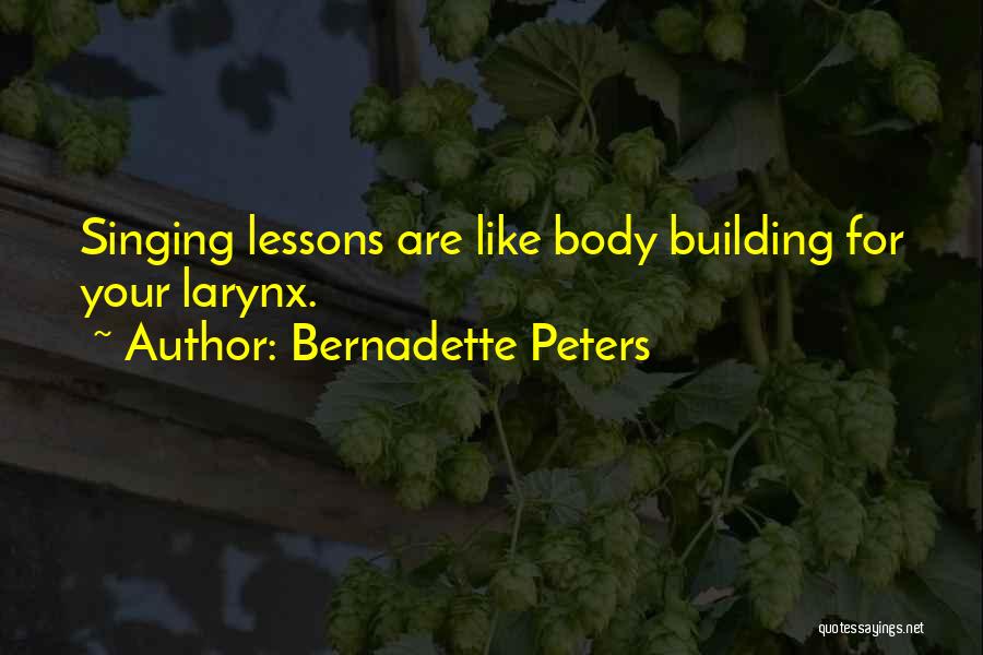 Bernadette Peters Quotes: Singing Lessons Are Like Body Building For Your Larynx.
