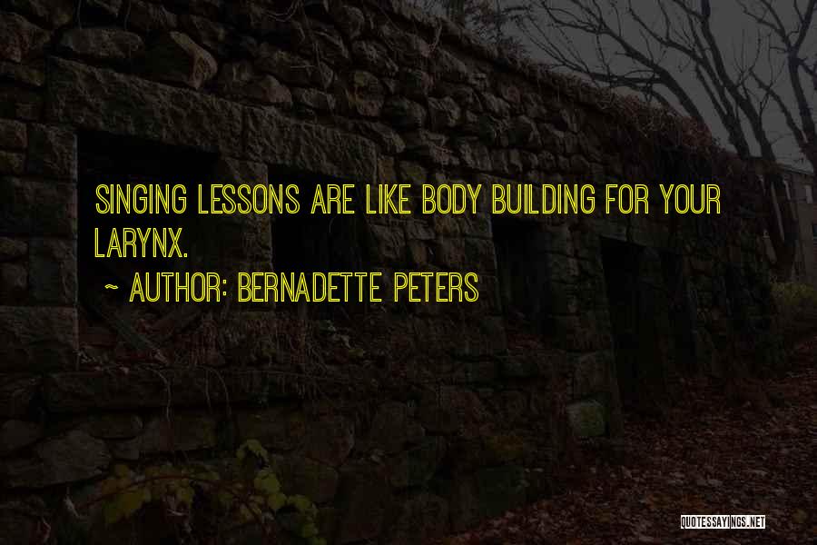 Bernadette Peters Quotes: Singing Lessons Are Like Body Building For Your Larynx.