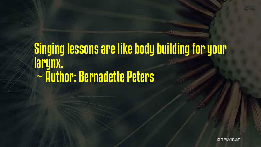 Bernadette Peters Quotes: Singing Lessons Are Like Body Building For Your Larynx.