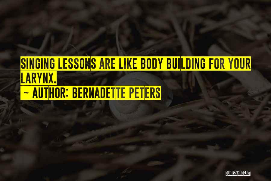 Bernadette Peters Quotes: Singing Lessons Are Like Body Building For Your Larynx.
