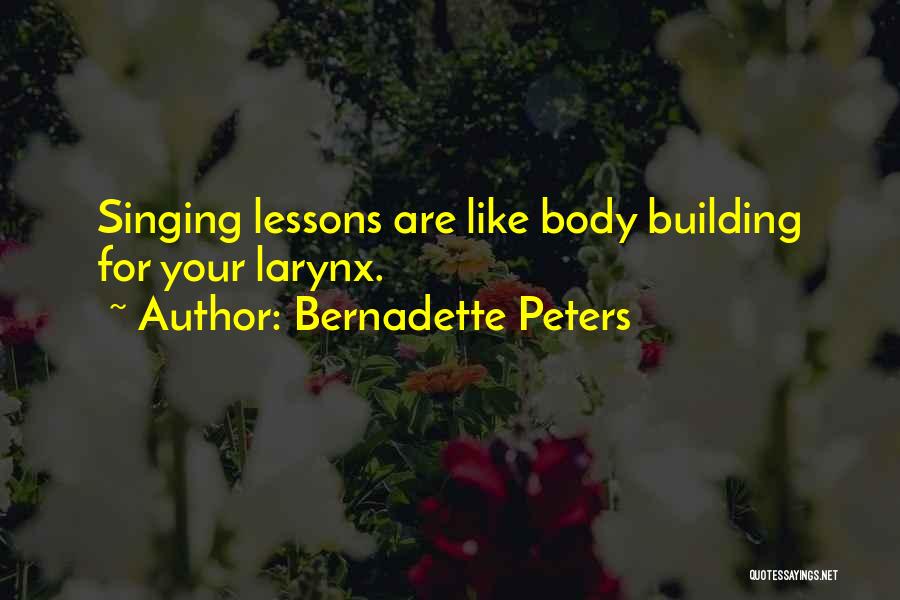 Bernadette Peters Quotes: Singing Lessons Are Like Body Building For Your Larynx.