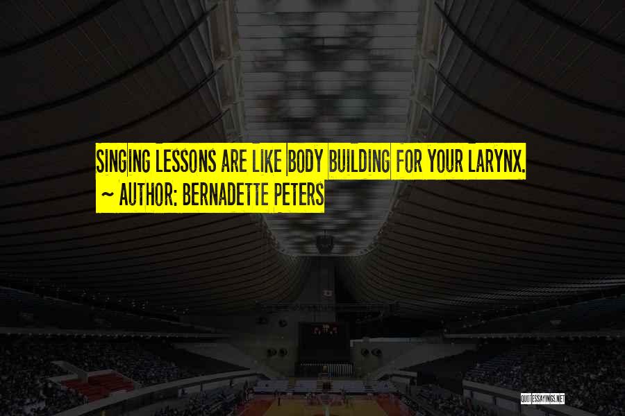 Bernadette Peters Quotes: Singing Lessons Are Like Body Building For Your Larynx.