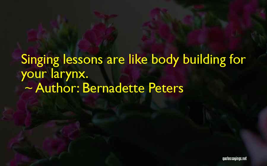 Bernadette Peters Quotes: Singing Lessons Are Like Body Building For Your Larynx.