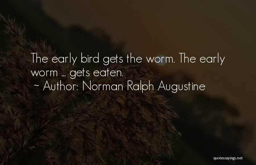 Norman Ralph Augustine Quotes: The Early Bird Gets The Worm. The Early Worm ... Gets Eaten.