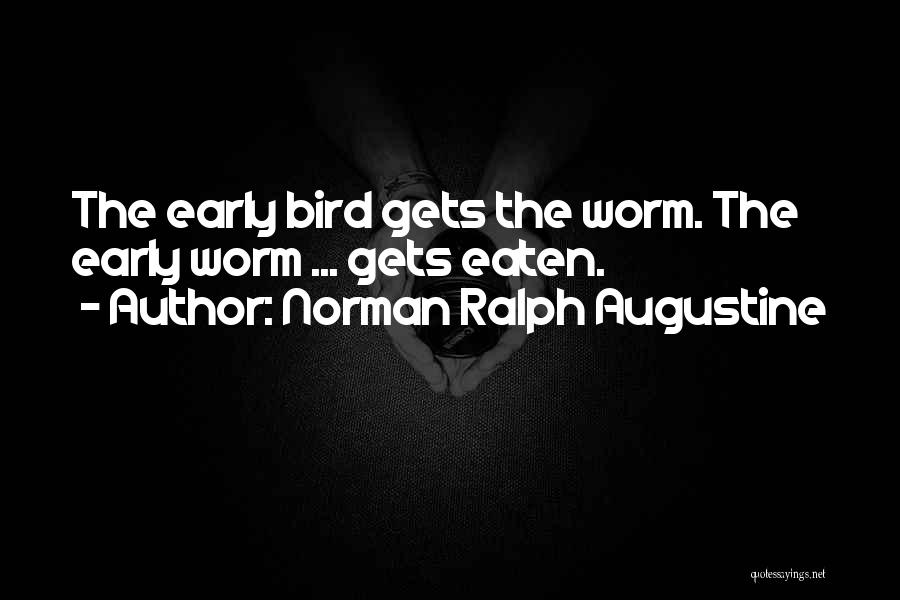 Norman Ralph Augustine Quotes: The Early Bird Gets The Worm. The Early Worm ... Gets Eaten.