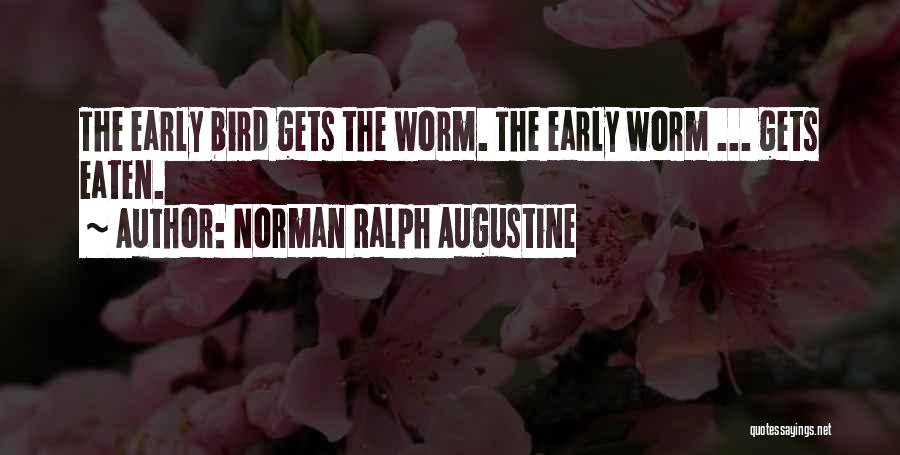 Norman Ralph Augustine Quotes: The Early Bird Gets The Worm. The Early Worm ... Gets Eaten.