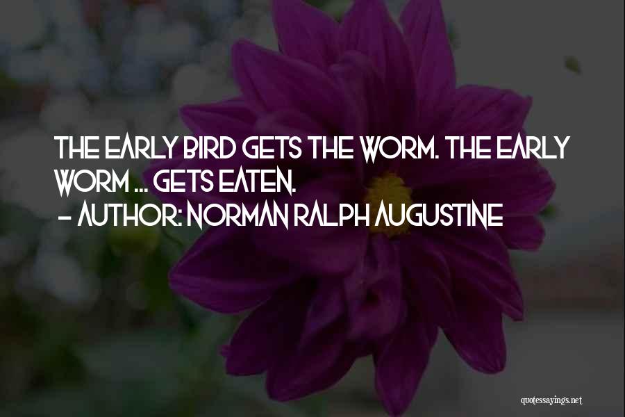 Norman Ralph Augustine Quotes: The Early Bird Gets The Worm. The Early Worm ... Gets Eaten.