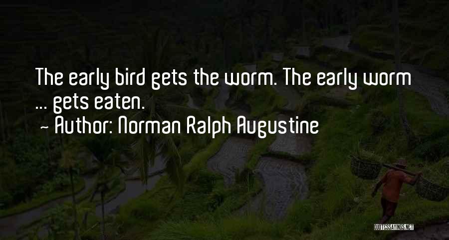 Norman Ralph Augustine Quotes: The Early Bird Gets The Worm. The Early Worm ... Gets Eaten.