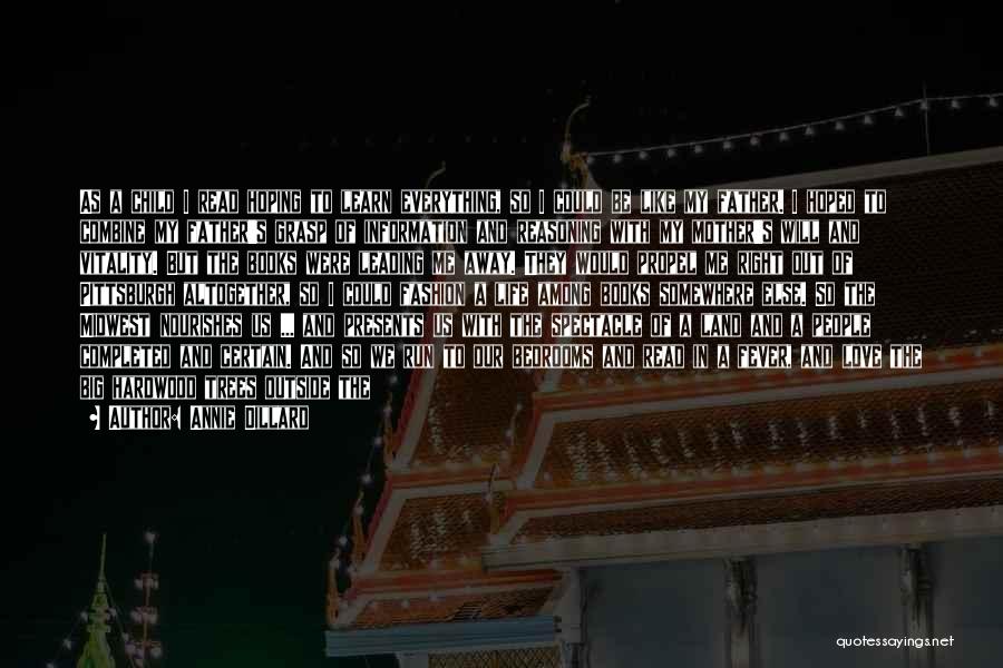 Annie Dillard Quotes: As A Child I Read Hoping To Learn Everything, So I Could Be Like My Father. I Hoped To Combine