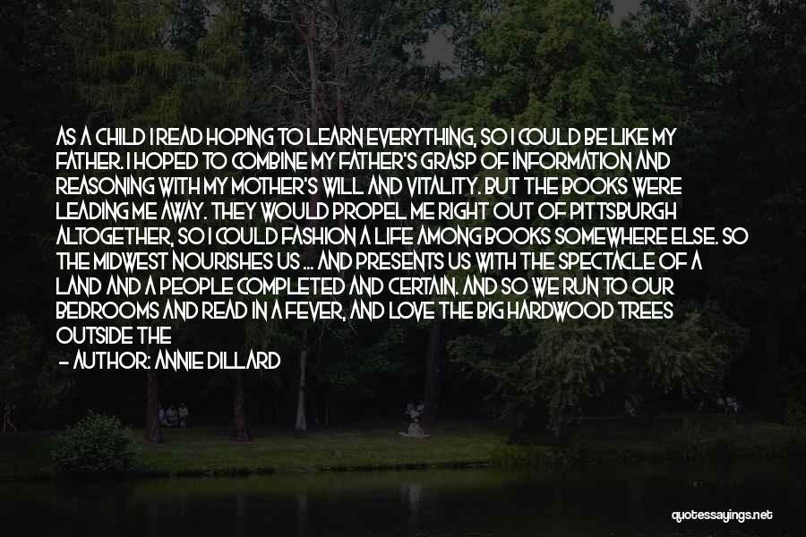 Annie Dillard Quotes: As A Child I Read Hoping To Learn Everything, So I Could Be Like My Father. I Hoped To Combine