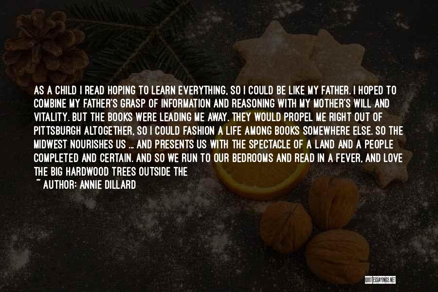 Annie Dillard Quotes: As A Child I Read Hoping To Learn Everything, So I Could Be Like My Father. I Hoped To Combine