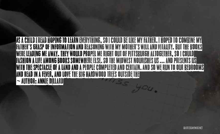 Annie Dillard Quotes: As A Child I Read Hoping To Learn Everything, So I Could Be Like My Father. I Hoped To Combine