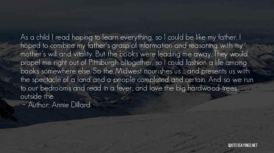 Annie Dillard Quotes: As A Child I Read Hoping To Learn Everything, So I Could Be Like My Father. I Hoped To Combine