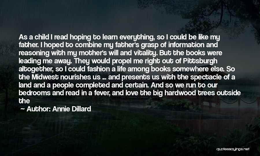 Annie Dillard Quotes: As A Child I Read Hoping To Learn Everything, So I Could Be Like My Father. I Hoped To Combine