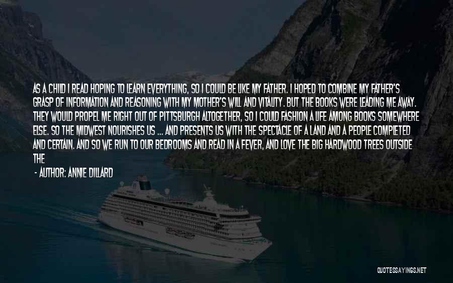 Annie Dillard Quotes: As A Child I Read Hoping To Learn Everything, So I Could Be Like My Father. I Hoped To Combine