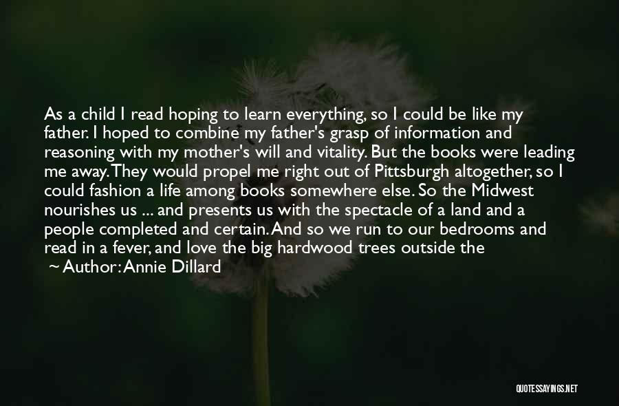 Annie Dillard Quotes: As A Child I Read Hoping To Learn Everything, So I Could Be Like My Father. I Hoped To Combine