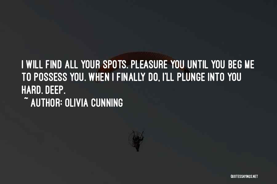 Olivia Cunning Quotes: I Will Find All Your Spots. Pleasure You Until You Beg Me To Possess You. When I Finally Do, I'll