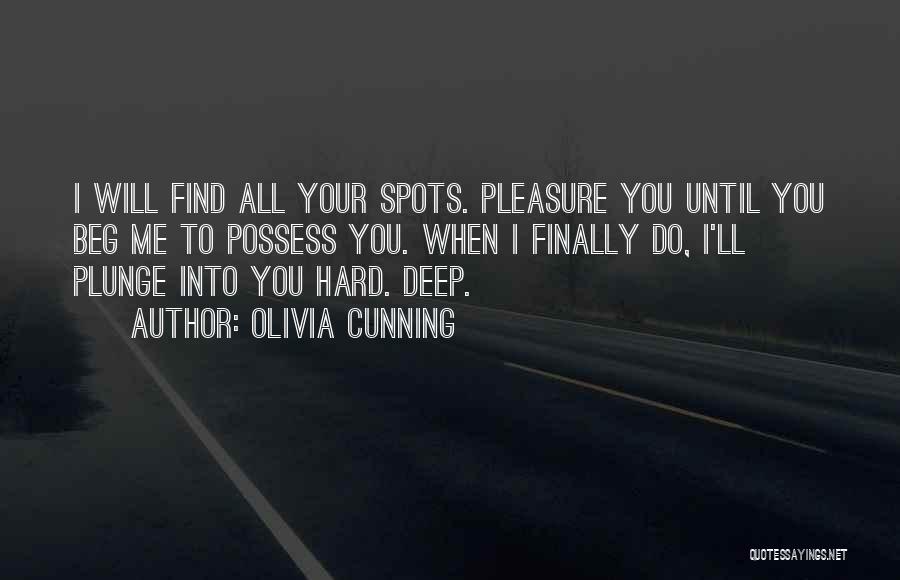 Olivia Cunning Quotes: I Will Find All Your Spots. Pleasure You Until You Beg Me To Possess You. When I Finally Do, I'll