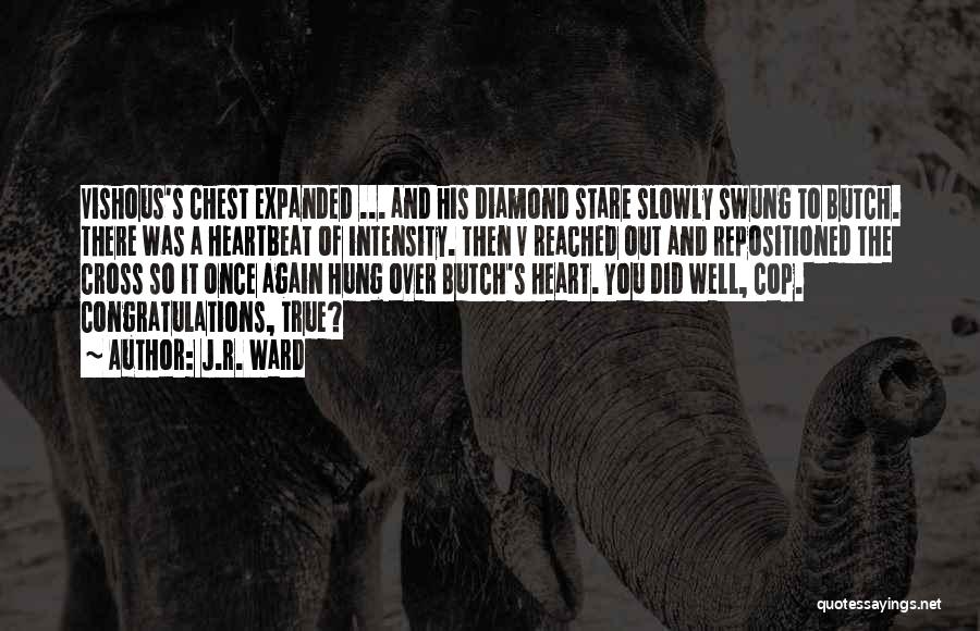 J.R. Ward Quotes: Vishous's Chest Expanded ... And His Diamond Stare Slowly Swung To Butch. There Was A Heartbeat Of Intensity. Then V