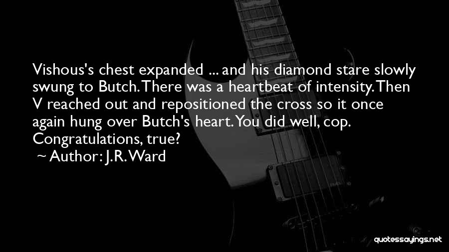 J.R. Ward Quotes: Vishous's Chest Expanded ... And His Diamond Stare Slowly Swung To Butch. There Was A Heartbeat Of Intensity. Then V