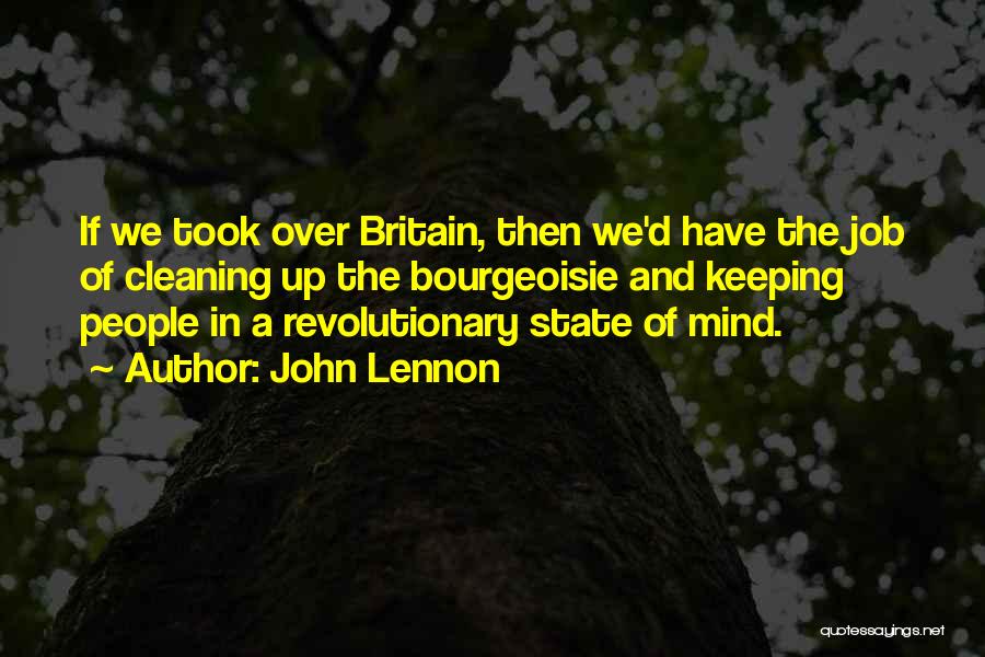 John Lennon Quotes: If We Took Over Britain, Then We'd Have The Job Of Cleaning Up The Bourgeoisie And Keeping People In A