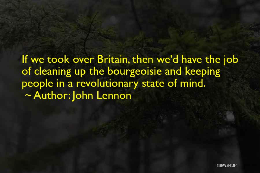 John Lennon Quotes: If We Took Over Britain, Then We'd Have The Job Of Cleaning Up The Bourgeoisie And Keeping People In A