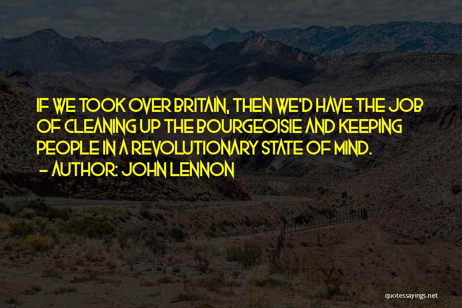 John Lennon Quotes: If We Took Over Britain, Then We'd Have The Job Of Cleaning Up The Bourgeoisie And Keeping People In A