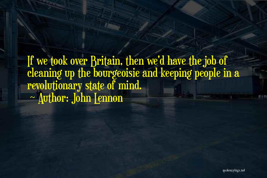 John Lennon Quotes: If We Took Over Britain, Then We'd Have The Job Of Cleaning Up The Bourgeoisie And Keeping People In A