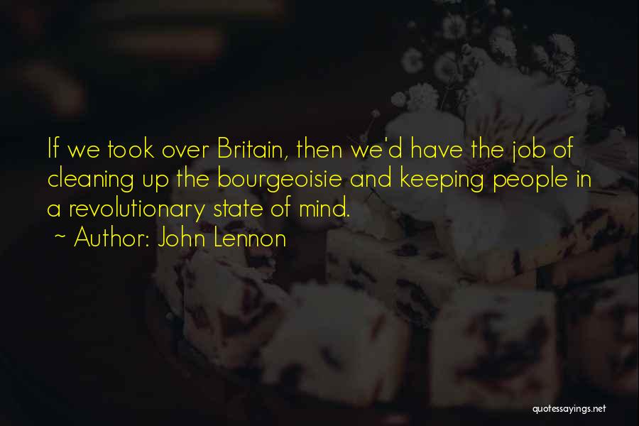 John Lennon Quotes: If We Took Over Britain, Then We'd Have The Job Of Cleaning Up The Bourgeoisie And Keeping People In A