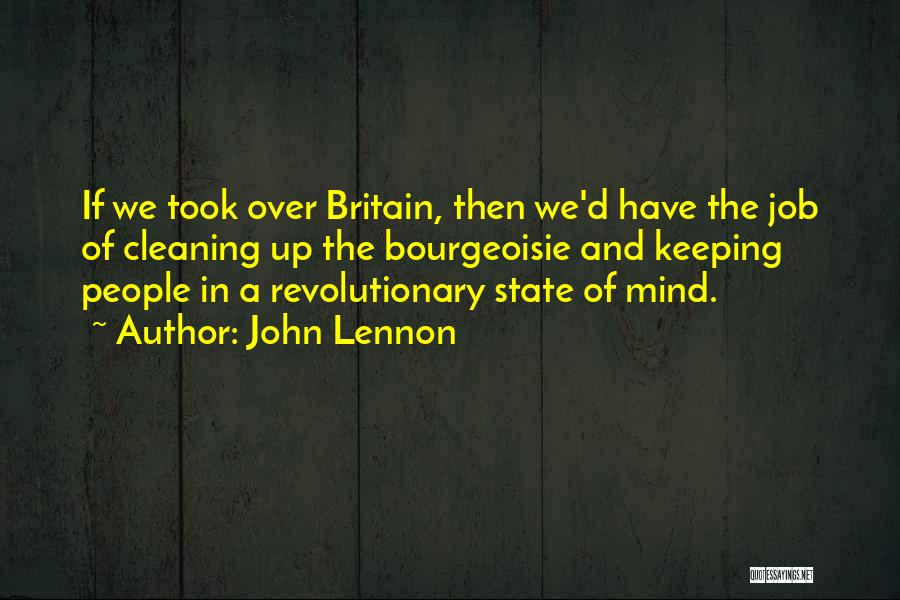 John Lennon Quotes: If We Took Over Britain, Then We'd Have The Job Of Cleaning Up The Bourgeoisie And Keeping People In A