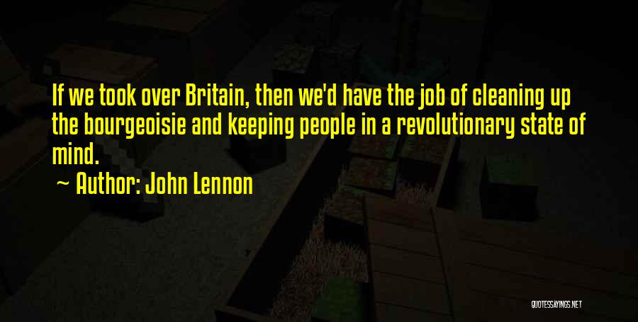 John Lennon Quotes: If We Took Over Britain, Then We'd Have The Job Of Cleaning Up The Bourgeoisie And Keeping People In A