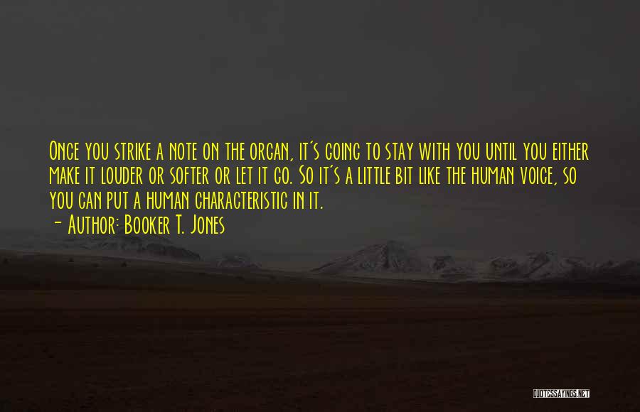 Booker T. Jones Quotes: Once You Strike A Note On The Organ, It's Going To Stay With You Until You Either Make It Louder