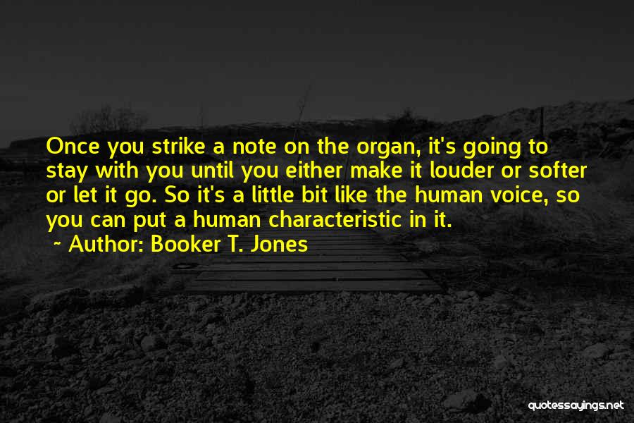 Booker T. Jones Quotes: Once You Strike A Note On The Organ, It's Going To Stay With You Until You Either Make It Louder
