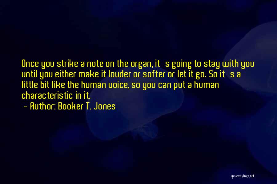 Booker T. Jones Quotes: Once You Strike A Note On The Organ, It's Going To Stay With You Until You Either Make It Louder