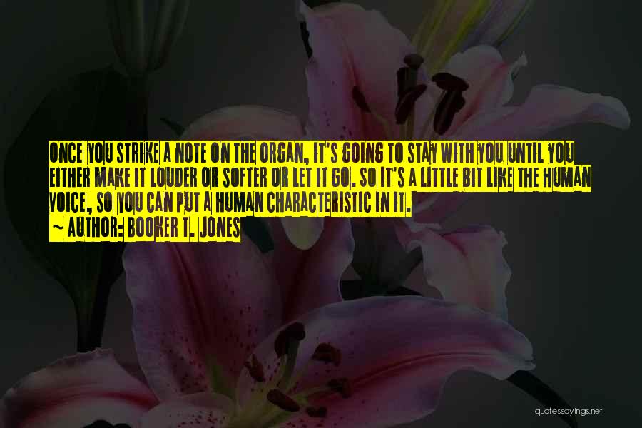 Booker T. Jones Quotes: Once You Strike A Note On The Organ, It's Going To Stay With You Until You Either Make It Louder