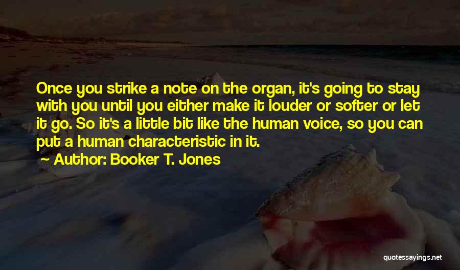 Booker T. Jones Quotes: Once You Strike A Note On The Organ, It's Going To Stay With You Until You Either Make It Louder