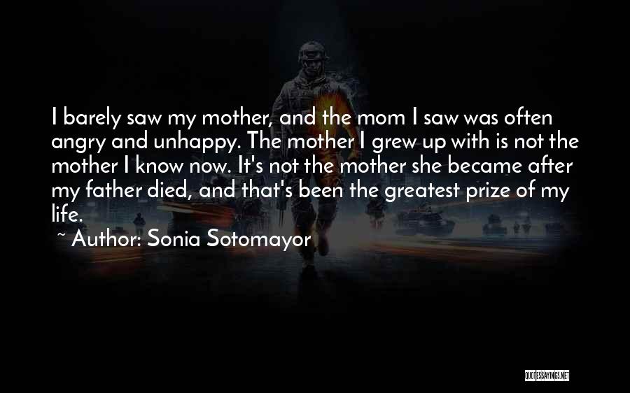 Sonia Sotomayor Quotes: I Barely Saw My Mother, And The Mom I Saw Was Often Angry And Unhappy. The Mother I Grew Up